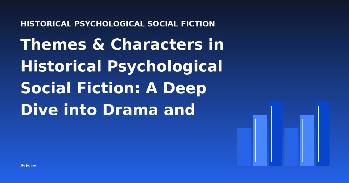Themes & Characters in Historical Psychological Social Fiction: A Deep Dive into Drama and Society